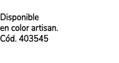  Disponible en color artisan. C d. 403545 