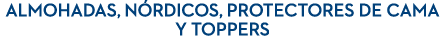 ALMOHADAS, N RDICOS, PROTECTORES DE CAMA Y TOPPERS