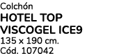 Colch n HOTEL TOP VISCOGEL ICE9 135 x 190 cm. C d. 107042
