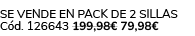 Se vende en Pack de 2 Sillas C d. 126643 199,98€ 79,98€ 
