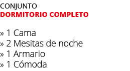 Conjunto dormitorio completo » 1 Cama » 2 Mesitas de noche » 1 Armario » 1 C moda 