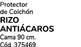 Protector de Colch n RIZO ANTI CAROS Cama 90 cm. C d. 375469
