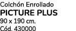 Colch n Enrollado PICTURE PLUS 90 x 190 cm. C d. 430000