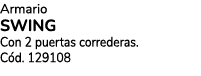 Armario SWING Con 2 puertas correderas. C d. 129108