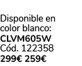  Disponible en color blanco: CLVM605W C d. 122358 299€ 259€
