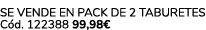 Se vende en Pack de 2 taburetes C d. 122388 99,98€ 