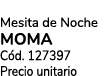 Mesita de Noche MOMA C d. 127397 Precio unitario