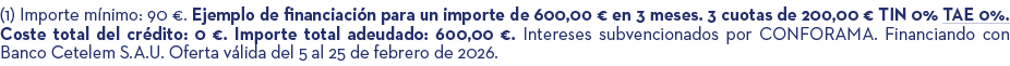 (1) Importe m nimo: 90 €. Ejemplo de financiaci n para un importe de 600,00 € en 3 meses. 3 cuotas de 200,00 € TIN 0%...