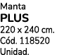 Manta PLUS 220 x 240 cm. C d. 118520 Unidad.