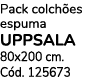 Pack colch es espuma UPPSALA 80x200 cm. C d. 125673