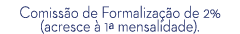 Comiss o de Formaliza o de 2% (acresce   1ª mensalidade). 