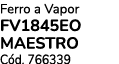 Ferro a Vapor FV1845EO MAESTRO C d. 766339
