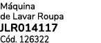 M quina de Lavar Roupa JLR014117 C d. 126322
