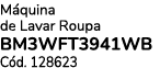 M quina de Lavar Roupa BM3WFT3941WB C d. 128623