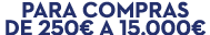 Para compras de 250€ a 15.000€