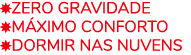 ￼ZERO GRAVIDADE ￼M XIMO CONFORTO ￼DORMIr NAS NUVENS