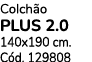 Colch o PLUS 2.0 140x190 cm. C d. 129808