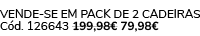 VENDE SE EM PACK DE 2 Cadeiras C d. 126643 199,98€ 79,98€ 