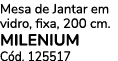 Mesa de Jantar em vidro, fixa, 200 cm. MILENIUM C d. 125517