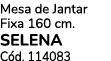 Mesa de Jantar Fixa 160 cm. SELENA C d. 114083