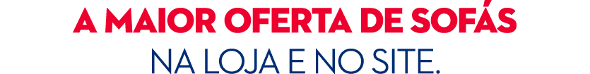A MAIOR OFERTA DE SOF S NA LOJA E NO SITE.