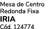 Mesa de Centro Redonda Fixa IRIA C d. 124774