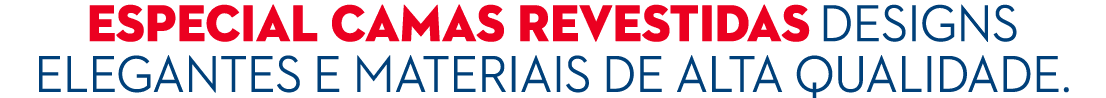 especial Camas revestidas DESIGNS ELEGANTES E MATERIAIS DE ALTA QUALIDADE.