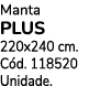 Manta PLUS 220x240 cm. C d. 118520 Unidade.