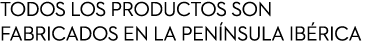 Todos los productos son fabricados en la pen nsula ib rica