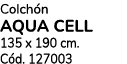 Colch n AQUA CELL 135 x 190 cm. C d. 127003
