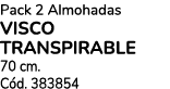 Pack 2 Almohadas VISCO TRANSPIRABLE 70 cm. C d. 383854