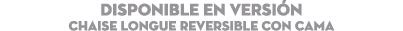 DISPONIBLE EN Versi n Chaise Longue Reversible con cama