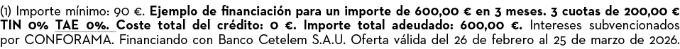 (1) Importe m nimo: 90 €. Ejemplo de financiaci n para un importe de 600,00 € en 3 meses. 3 cuotas de 200,00 € TIN 0%...