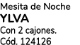 Mesita de Noche YLVA Con 2 cajones. C d. 124126