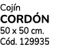 Coj n CORD N 50 x 50 cm. C d. 129935