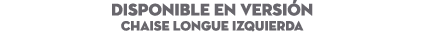DISPONIBLE EN Versi n Chaise longue izquierda