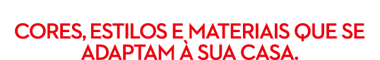  CORES, ESTILOS E MATERIAIS QUE SE ADAPTAM  SUA CASA.