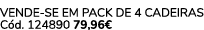 VENDE SE EM PACK DE 4 Cadeiras C d. 124890 79,96€