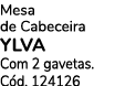 Mesa de Cabeceira YLVA Com 2 gavetas. C d. 124126