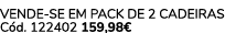 VENDE SE EM PACK DE 2 Cadeiras C d. 122402 159,98€