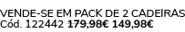 VENDE SE EM PACK DE 2 Cadeiras C d. 122442 179,98€ 149,98€