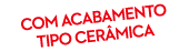 COM ACABAMENTO TIPO CER MICA