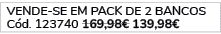  VENDE SE EM PACK DE 2 Bancos C d. 123740 169,98€ 139,98€