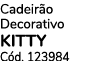 Cadeir o Decorativo KITTY C d. 123984
