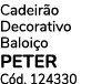 Cadeir o Decorativo Baloi o PETER C d. 124330