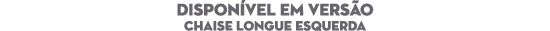 DISPON VEL EM VERS O Chaise Longue Esquerda