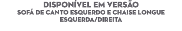 DISPON VEL EM VERS O Sof de Canto Esquerdo e CHAISE LONGUE Esquerda/direita