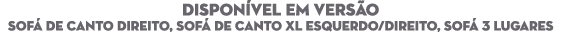 DISPON VEL EM VERS O Sof de Canto Direito, Sof  de Canto XL Esquerdo/Direito, SOF  3 lugares