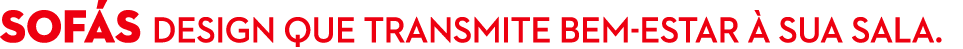 SOF S Design que transmite bem estar  sua sala. 