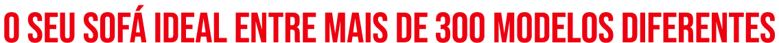 O SEU SOF IDEAL ENTRE mais DE 300 modelos diferentes
